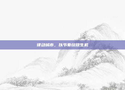 律动城市,以节奏绽放生机