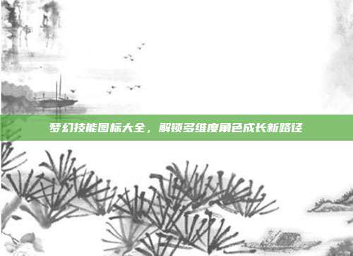 梦幻技能图标大全，解锁多维度角色成长新路径