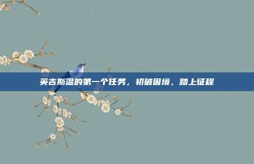 英吉斯温的第一个任务，初破困境，踏上征程