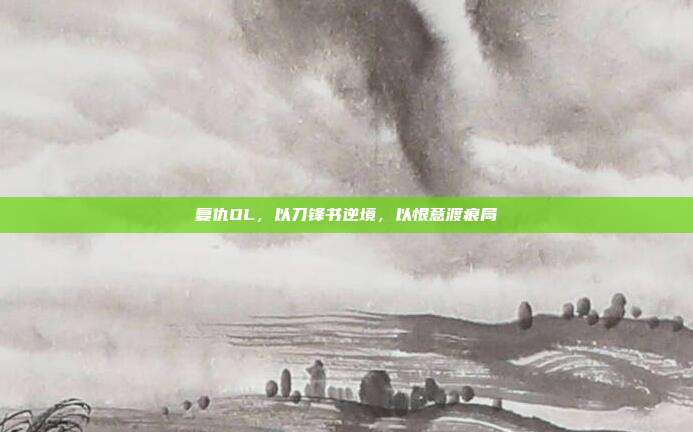 复仇OL,以刀锋书逆境,以恨意渡痕局