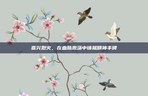 嘉兴烈火，在血脉激荡中铸就精神丰碑