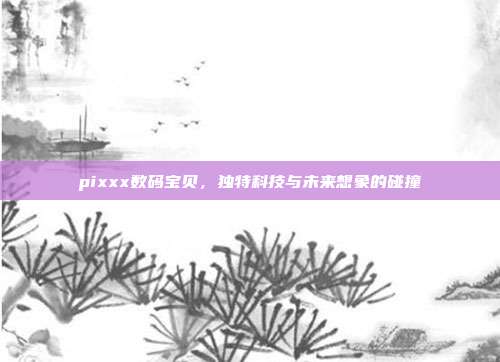 pixxx数码宝贝，独特科技与未来想象的碰撞