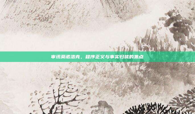 审讯莫诺洛克，程序正义与事实归拢的焦点