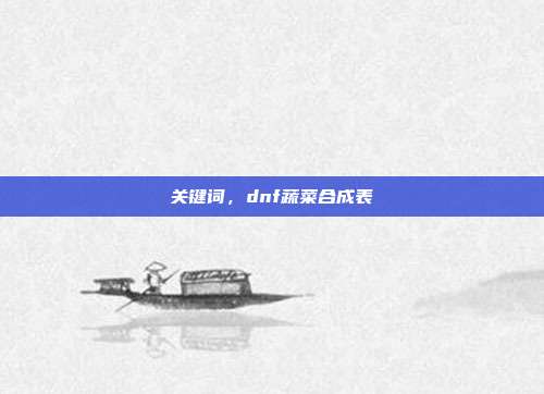 关键词，dnf蔬菜合成表