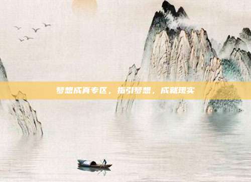 梦想成真专区，指引梦想，成就现实