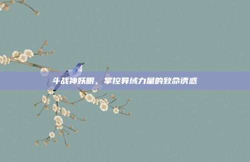 斗战神妖眼，掌控异域力量的致命诱惑