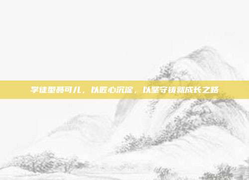 学徒型聂可儿,以匠心沉淀,以坚守铸就成长之路