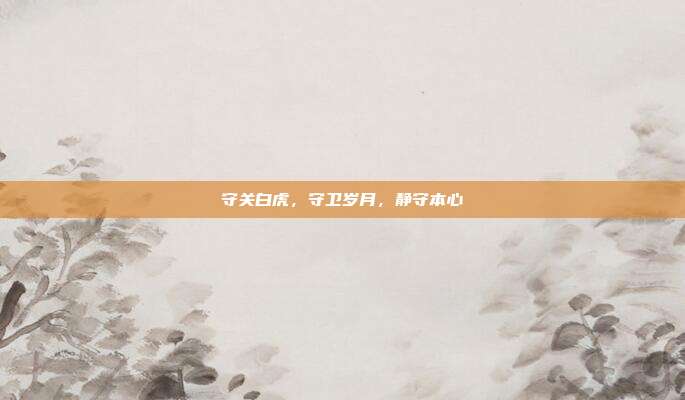 守关白虎,守卫岁月,静守本心
