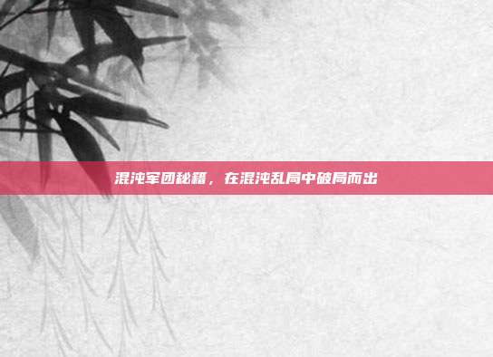 混沌军团秘籍,在混沌乱局中破局而出