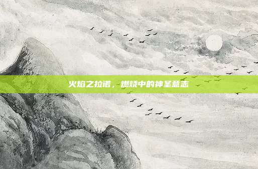 火焰之拉诺,燃烧中的神圣意志