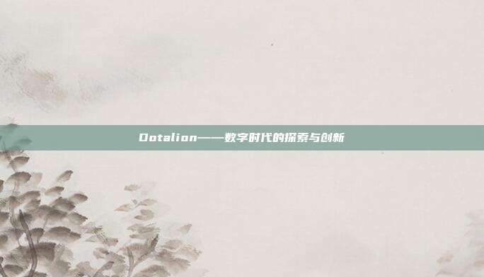 Dotalion——数字时代的探索与创新