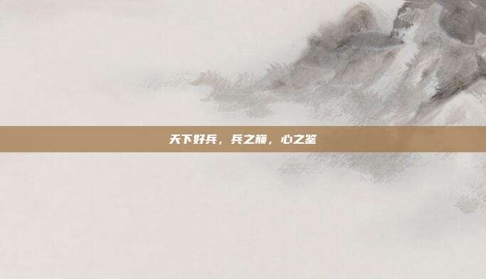 天下好兵，兵之巅，心之鉴