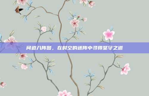问道八阵图,在时空的迷阵中寻得坚守之道