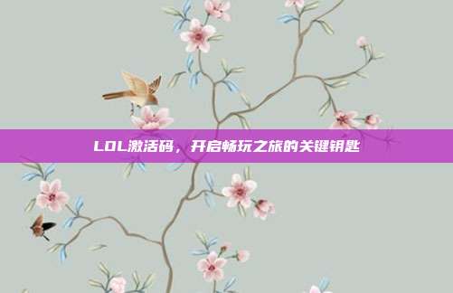 LOL激活码,开启畅玩之旅的关键钥匙
