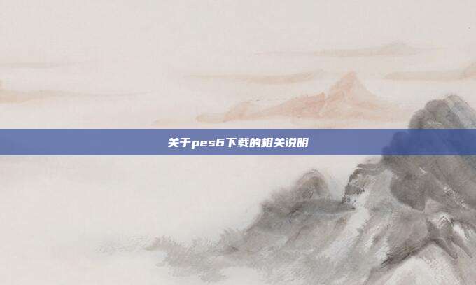 关于pes6下载的相关说明