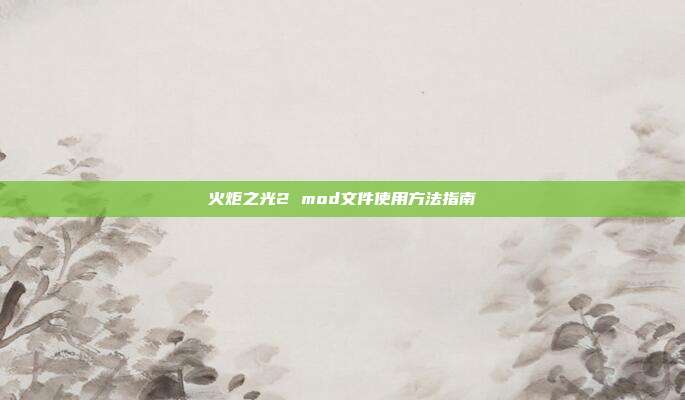 火炬之光2 mod文件使用方法指南