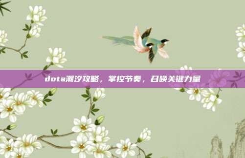 dota潮汐攻略,掌控节奏,召唤关键力量