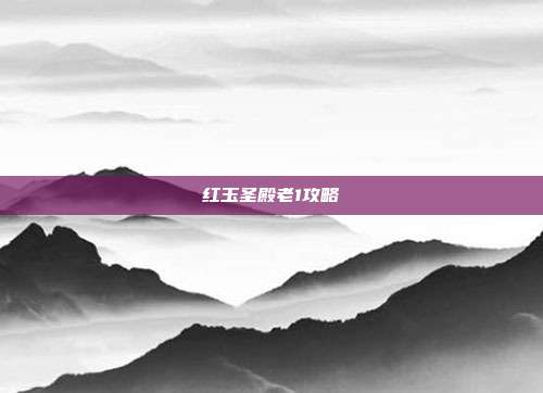 红玉圣殿老1攻略