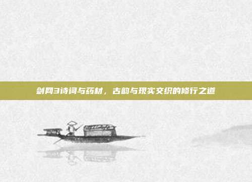 剑网3诗词与药材,古韵与现实交织的修行之道
