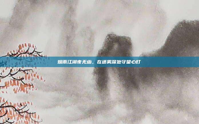 烟雨江湖夜无幽,在迷雾深处守望心灯