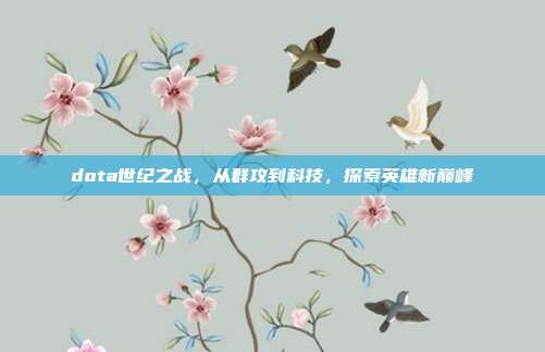 dota世纪之战，从群攻到科技，探索英雄新巅峰