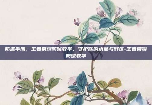 防盗手册，王者荣耀防贼教学，守护你的水晶与野区-王者荣耀防贼教学