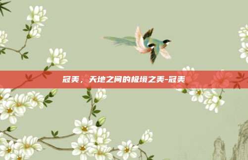 冠美，天地之间的极境之美-冠美