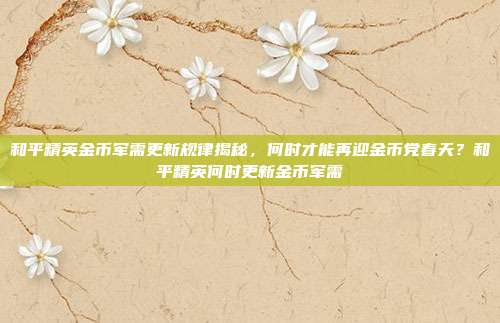 和平精英金币军需更新规律揭秘，何时才能再迎金币党春天？和平精英何时更新金币军需