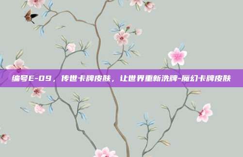 编号E-09，传世卡牌皮肤，让世界重新洗牌-魔幻卡牌皮肤