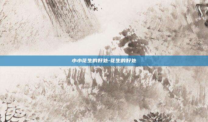 小小花生的好处-花生的好处