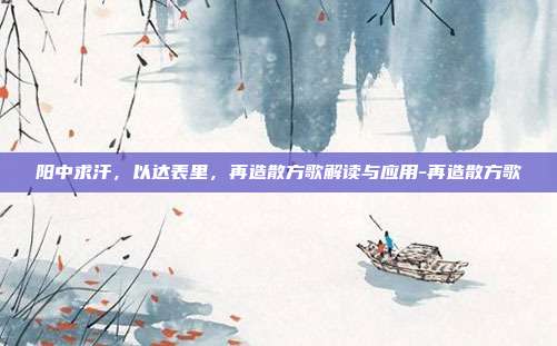 阳中求汗,以达表里,再造散方歌解读与应用-再造散方歌