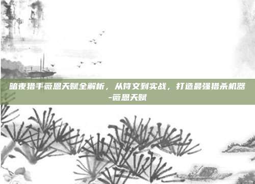 暗夜猎手薇恩天赋全解析,从符文到实战,打造最强猎杀机器-薇恩天赋