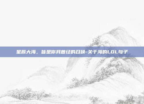 星辰大海,皆是你我曾经的召唤-关于海的LOL句子