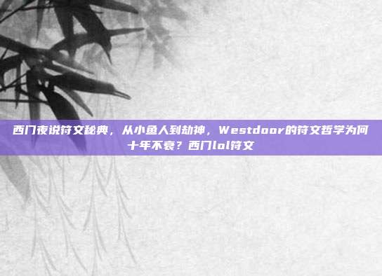 西门夜说符文秘典,从小鱼人到劫神,Westdoor的符文哲学为何十年不衰?西门lol符文