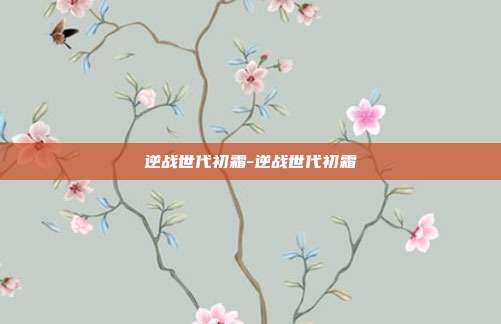 逆战世代初霜-逆战世代初霜