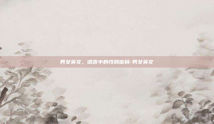 男女英文,语言中的性别密码-男女英文