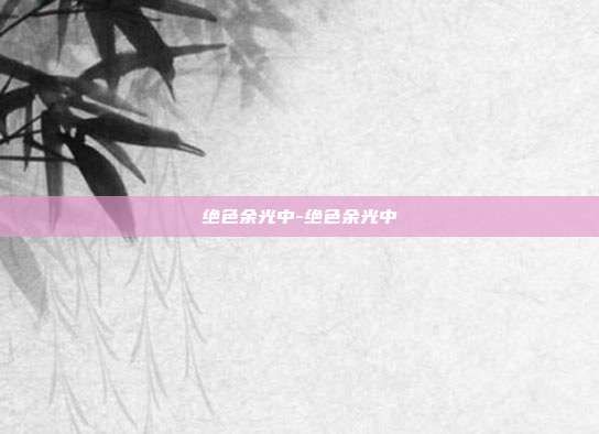 绝色余光中-绝色余光中
