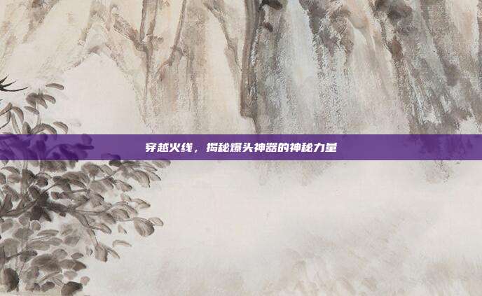 穿越火线,揭秘爆头神器的神秘力量