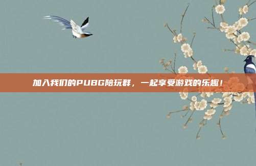 加入我们的PUBG陪玩群，一起享受游戏的乐趣！
