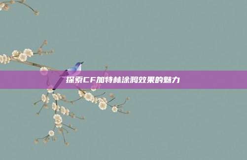 探索CF加特林涂鸦效果的魅力