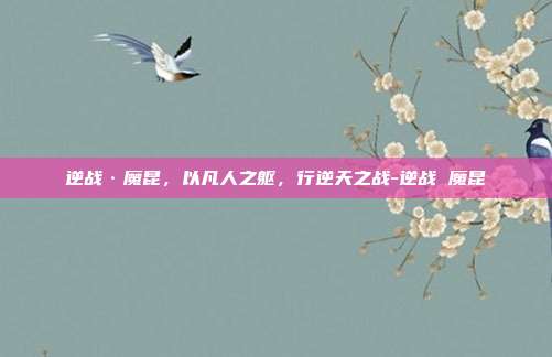 逆战·魔昆，以凡人之躯，行逆天之战-逆战 魔昆