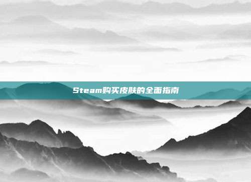 Steam购买皮肤的全面指南