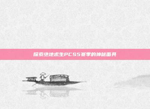 探索绝地求生PCS5赛季的神秘面具