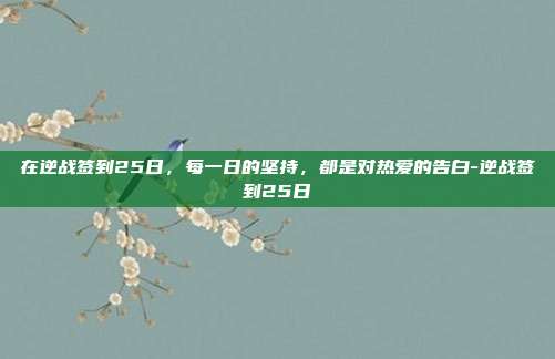 在逆战签到25日,每一日的坚持,都是对热爱的告白-逆战签到25日