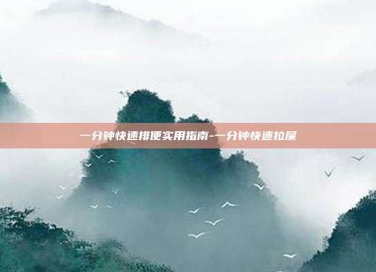 一分钟快速排便实用指南-一分钟快速拉屎