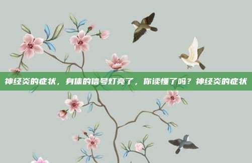 神经炎的症状，身体的信号灯亮了，你读懂了吗？神经炎的症状
