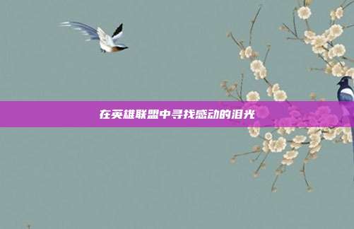 在英雄联盟中寻找感动的泪光