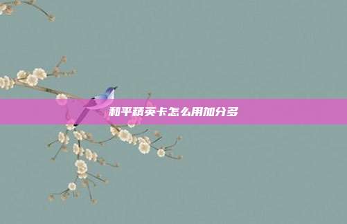和平精英卡怎么用加分多