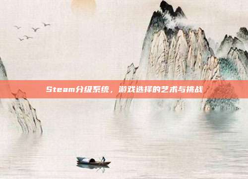 Steam分级系统，游戏选择的艺术与挑战
