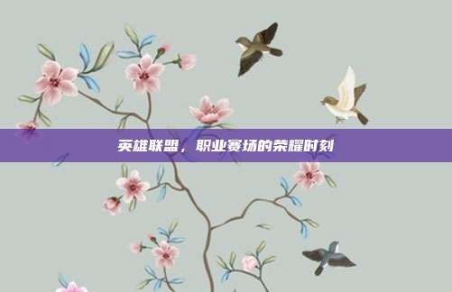 英雄联盟,职业赛场的荣耀时刻